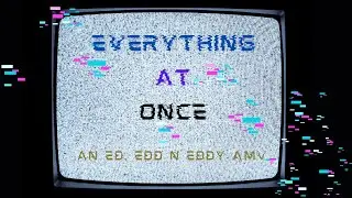 Everything At Once | Ed, Edd n Eddy | AMV