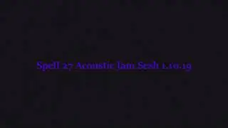 Spell 27 Acoustic Jam Sesh 1.10.19
