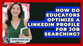 How Do Educators Optimize A LinkedIn Profile For Job Searching? - Aspiring Teacher Guide