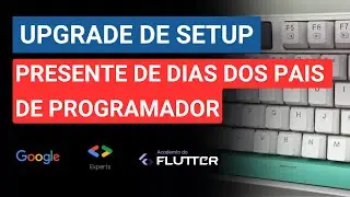 Upgrade de Setup: Presente de Dia dos Pais para Programador
