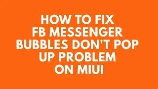 How to fix solve FB messenger bubbles don't pop up problem on your Xiaomi phone MIUI