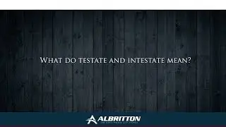 What do testate and intestate mean?