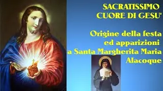 SACRATISSIMO CUORE DI GESU'. Origine della festa ed apparizioni a Santa Margherita Maria Alacoque