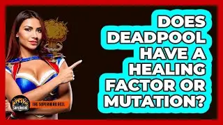 Does Deadpool Have A Healing Factor Or Mutation?