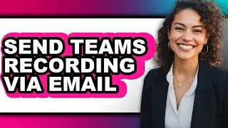 How to Send Teams Recording via Email - Easy Guide
