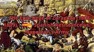 🎥 The Epic Siege of Zaragoza (1808-1809) | 🇪🇸🔥 Spanish Resistance vs. Napoleon's Army