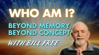 Who Am I? Beyond Memory, Beyond Concept with Bill Free