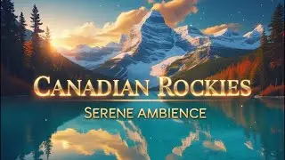 🍁Canadian Rockies &ndash; Serene Landscape & Relaxing Ambience ✨
