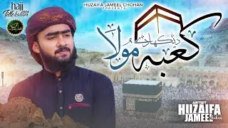 Kaba Dikha De Maula | New Hajj Kalam 2024 | Huzaifa Jameel Chohan