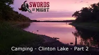 Clinton Lake Camping with Swords of Might - Part 2
