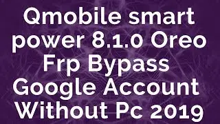 Qmobile smart power 8.1.0 Oreo Frp Bypass Google Account Without Pc 2019