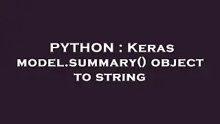 PYTHON : Keras model.summary() object to string