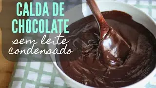 Calda de Chocolate sem leite condensado - PERFEITA!