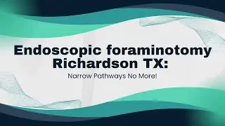 Endoscopic foraminotomy Richardson TX: Narrow Pathways No More!