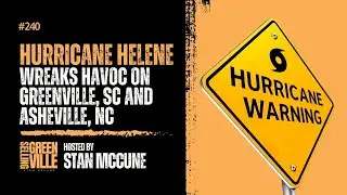 Selling Greenville Podcast E240: Hurricane Helene Wreaks Havoc on Greenville, SC and Asheville, NC