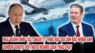 Nga “đánh chìm” tàu Tuman 17, “thiêu rụi” 250 đặc nhiệm Anh: London “khuỵu gối”, NATO tháo chạy