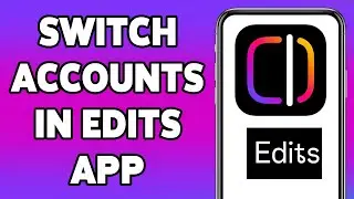 How To Switch Accounts In Edits App 2025 | Manage Multiple Accounts