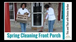 Spring Clean with Me 2018 |Cleaning Motivation Zone 1 Front Porch | Clean with Me Front Porch