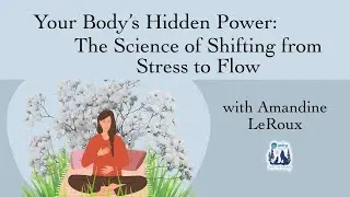 Your Body&rsquo;s Hidden Power The Science of Shifting from Stress to Flow, w/ Amandine LeRoux - talk only