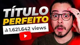 Como Criar Títulos PERFEITOS para o YouTube (Guia Completo + Modelo de Título)
