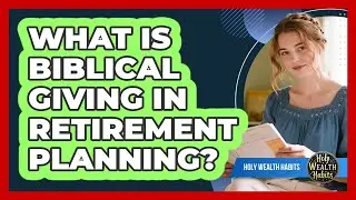 What Is Biblical Giving In Retirement Planning?