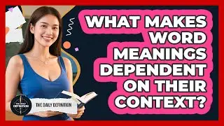 What Makes Word Meanings Dependent On Their Context? - The Daily Definition