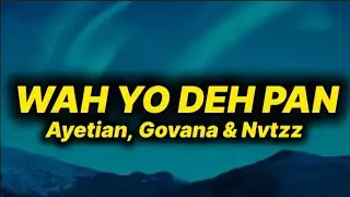 Ayetian, Govana & Nvtzz - Wah Yo Deh Pan (lyrics)
