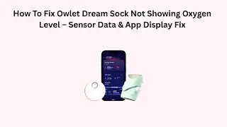 How To Fix Owlet Dream Sock Not Showing Oxygen Level &ndash; Sensor Data & App Display Fix