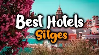 Best Hotels In Sitges - For Families, Couples, Work Trips, Luxury & Budget