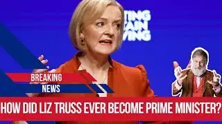 How did Liz Truss ever become Prime MInister?