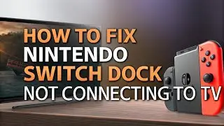 How to fix Nintendo Switch Dock Not Connecting to TV