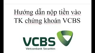 VCBS - Hướng dẫn chuyển tiền v&agrave;o TKCK VCBS