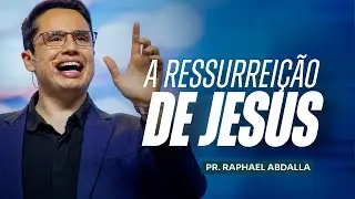 A RESSURREIÇÃO DE JESUS (#6 Vida de novo) - Pr. Raphael Abdalla