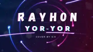 RAYHON-YOR-YOR (COVER BY D.K)