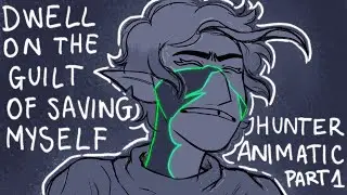 Dwell on the guilt of saving myself - Hunter TOH Animatic (PART 1)