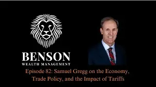 Samuel Gregg on the Economy, Trade Policy, and the Impact of Tariffs