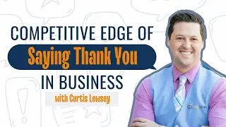 EP157: Curtis Lewsey on the Competitive Edge of Saying Thank You in Business
