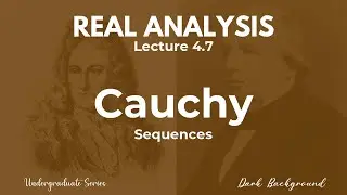 Real Analysis Lecture 4.7 Cauchy Sequences
