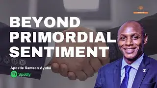 BEYOND PRIMORDIAL SENTIMENT||Apostle Samson Ayuba || Sound of Zion Podcast
