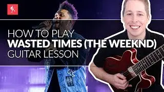 Wasted Times Guitar Lesson || How To Play Wasted Times by The Weeknd