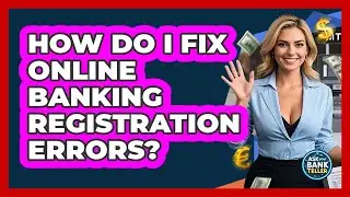 How Do I Fix Online Banking Registration Errors? - Ask Your Bank Teller