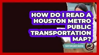 How Do I Read A Houston METRO Public Transportation Map? - Everything About Houston