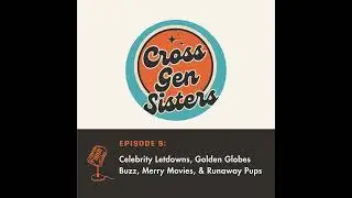 9 - Celebrity Letdowns, Golden Globes Buzz, Merry Movies, & Runaway Pups | Cross Gen Sisters Pod