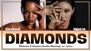 Rihanna X HWASA(화사) -  DIAMONDS [Audio Mashup] w/ Lyrics
