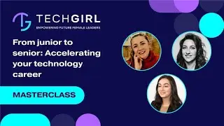 TechGirl Masterclass: From junior to senior - Accelerating your technology career