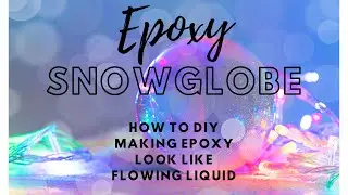 Unique Epoxy Snowglobe ~ How to give the illusion of liquified epoxy!