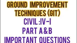 GROUND IMPROVEMENT TECHNIQUES(GIT)PART A & B IMPORTANT QUESTIONS JNTUH R18.