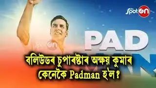 বলিউডৰ চুপাৰষ্টাৰ অক্ষয় কুমাৰ কেনেকৈ Padman হ'ল ? The spot on