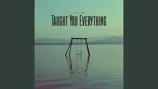Taught You Everything