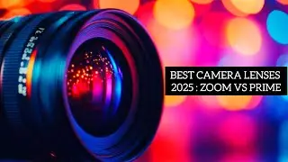 Best Camera Lenses 2025: Zoom vs Prime & Must-Have Accessories&rdquo;